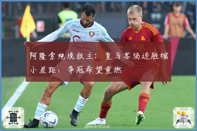 阿隆索绝境救主：皇马客场连胜缩小差距，争冠希望重燃